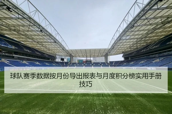 球队赛季数据按月份导出报表与月度积分榜实用手册技巧