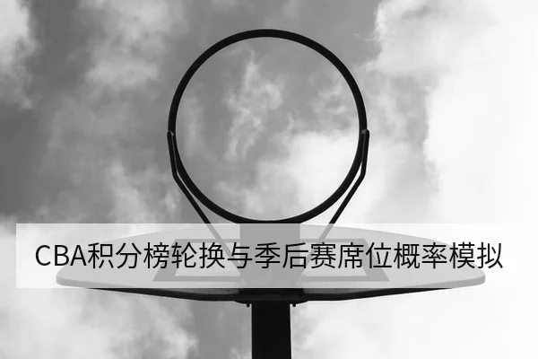 CBA积分榜轮换与季后赛席位概率模拟