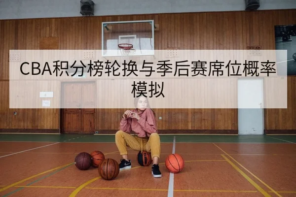 CBA积分榜轮换与季后赛席位概率模拟
